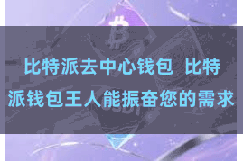 比特派去中心钱包  比特派钱包王人能振奋您的需求