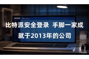 比特派安全登录  手脚一家成就于2013年的公司