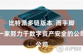 比特派多链版本  而手脚一家努力于数字资产安全的公司