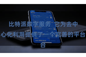 比特派数字服务  它为去中心化利用提供了一个完善的平台