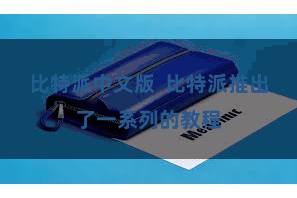 比特派中文版  比特派推出了一系列的教程