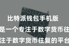 比特派钱包手机版  Bitpie是一个专注于数字货币往复的平台