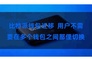比特派钱包迁移  用户不需要在多个钱包之间鄙俚切换