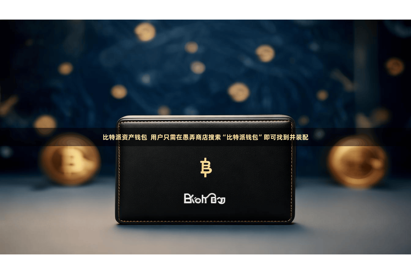 比特派资产钱包  用户只需在愚弄商店搜索“比特派钱包”即可找到并装配