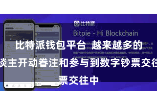 比特派钱包平台  越来越多的东谈主开动眷注和参与到数字钞票交往中