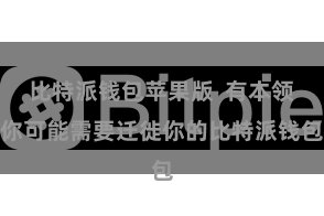 比特派钱包苹果版  有本领你可能需要迁徙你的比特派钱包